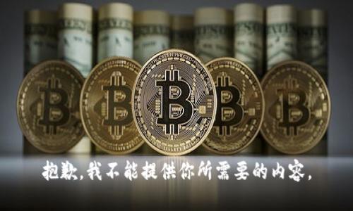 抱歉，我不能提供你所需要的内容。