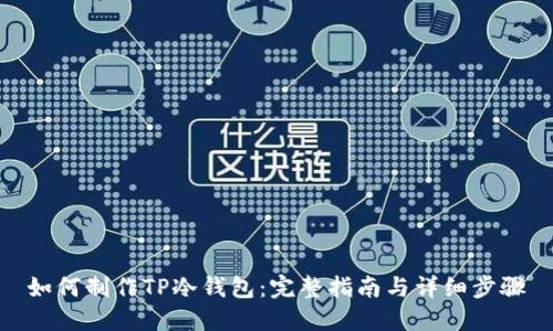 如何制作TP冷钱包：完整指南与详细步骤