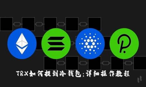 TRX如何提到冷钱包：详细操作教程