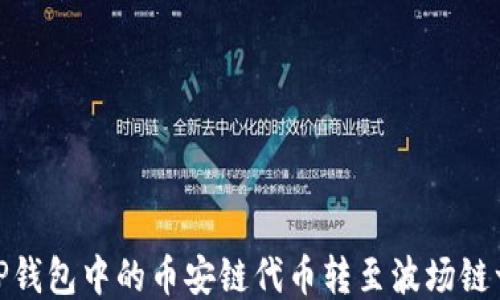 
如何将TP钱包中的币安链代币转至波场链一步到位