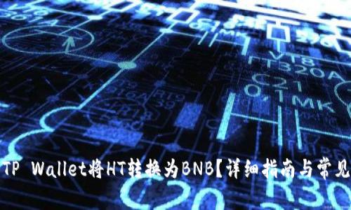 如何使用TP Wallet将HT转换为BNB？详细指南与常见问题解答