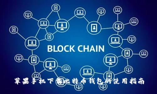 苹果手机下载比特币钱包的使用指南
