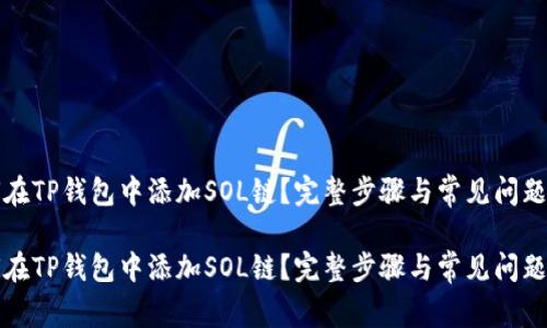 如何在TP钱包中添加SOL链？完整步骤与常见问题解答

如何在TP钱包中添加SOL链？完整步骤与常见问题解答
