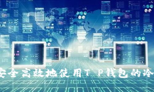 如何安全高效地使用T P钱包的冷钱包？