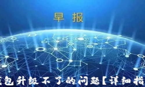 
如何解决TP钱包升级不了的问题？详细指南与解决方案