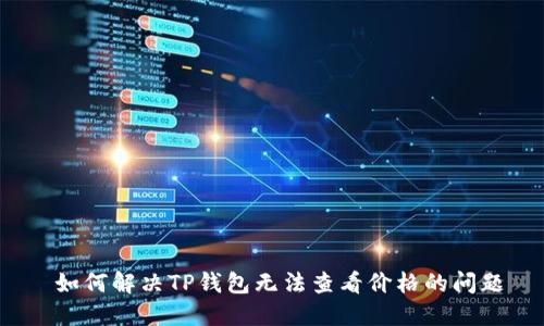  如何解决TP钱包无法查看价格的问题