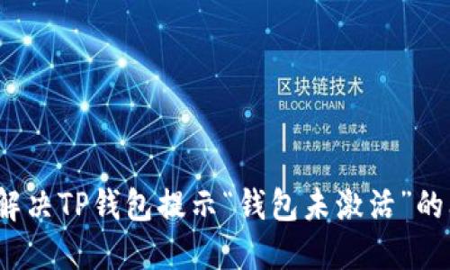 如何解决TP钱包提示“钱包未激活”的问题？