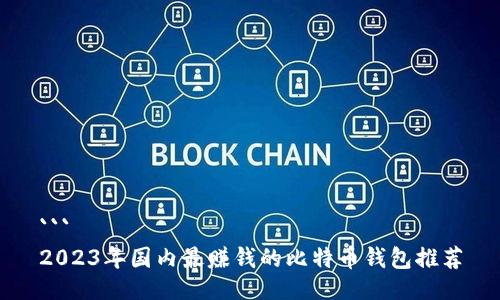 ```
2023年国内最赚钱的比特币钱包推荐