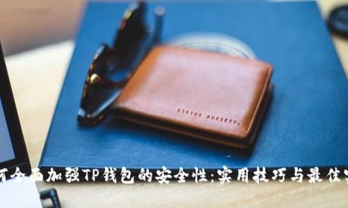 如何全面加强TP钱包的安全性：实用技巧与最佳实践