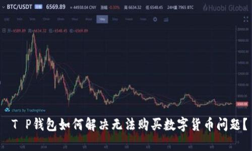  T P钱包如何解决无法购买数字货币问题？
