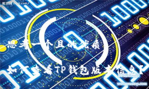 思考一个且的优质

如何查看TP钱包版本信息？