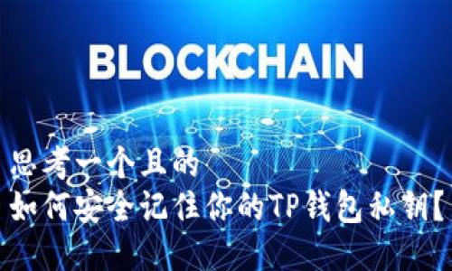 思考一个且的  
如何安全记住你的TP钱包私钥？