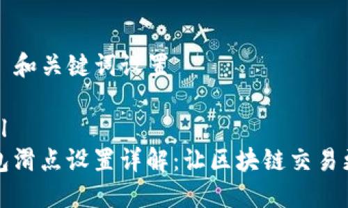 ### 和关键词设置

```xml
TP钱包滑点设置详解：让区块链交易更顺畅