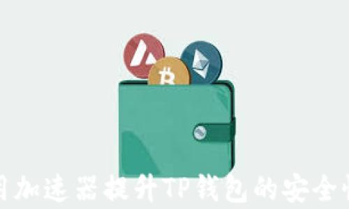 
如何使用加速器提升TP钱包的安全性与效率