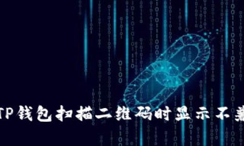 如何解决TP钱包扫描二维码时显示不兼容的问题