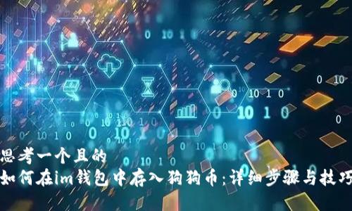 思考一个且的  
如何在im钱包中存入狗狗币：详细步骤与技巧