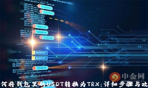 
如何将钱包里的USDT转换为TRX：详细步骤与攻略
