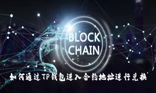 如何通过TP钱包进入合约地址进行兑换