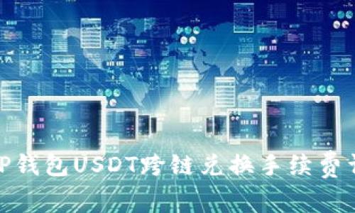 : TP钱包USDT跨链兑换手续费详解