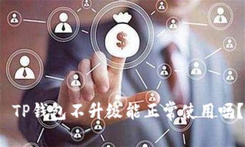  TP钱包不升级能正常使用吗？