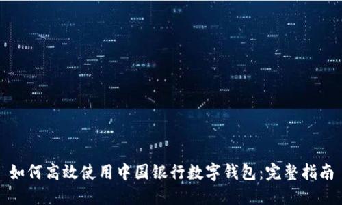 如何高效使用中国银行数字钱包：完整指南