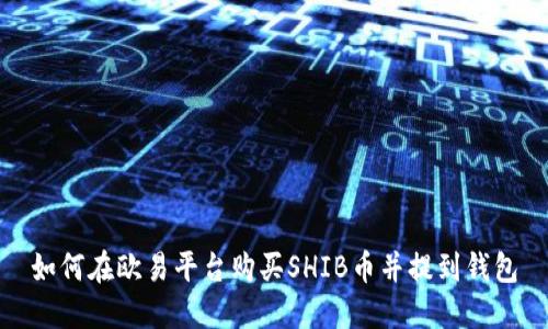 如何在欧易平台购买SHIB币并提到钱包