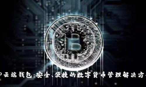 TP云端钱包：安全、便捷的数字货币管理解决方案