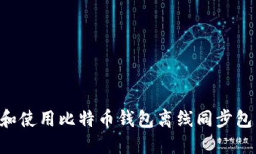 如何选择和使用比特币钱包离线同步包：完整指南
