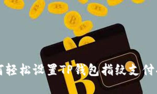如何轻松设置TP钱包指纹支付功能