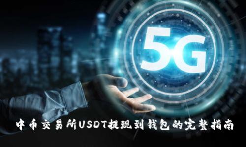 中币交易所USDT提现到钱包的完整指南