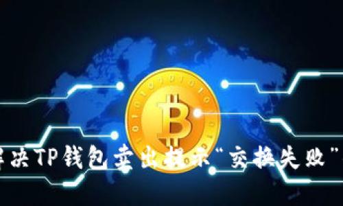 如何解决TP钱包卖出提示“交换失败”的问题