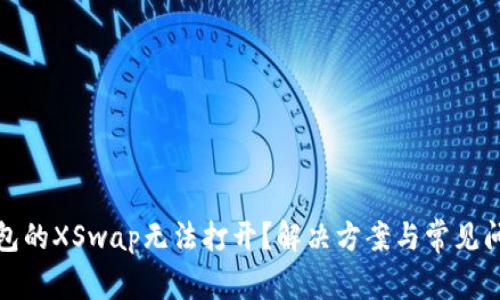 : TP钱包的XSwap无法打开？解决方案与常见问题解析