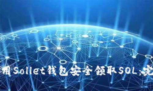 如何使用Sollet钱包安全领取SOL：完整指南
