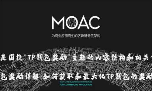 以下是围绕“TP钱包奖励”主题的内容结构和相关信息：

TP钱包奖励详解：如何获取和最大化TP钱包的奖励