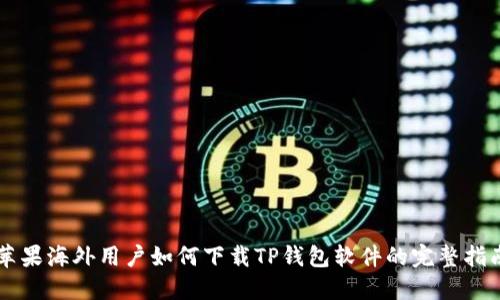 苹果海外用户如何下载TP钱包软件的完整指南