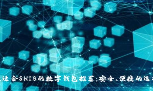 最适合SHIB的数字钱包推荐：安全、便捷的选择