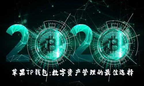 苹果TP钱包：数字资产管理的最佳选择
