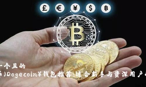 思考一个且的  
狗狗币（Dogecoin）钱包推荐：适合新手与资深用户的选择