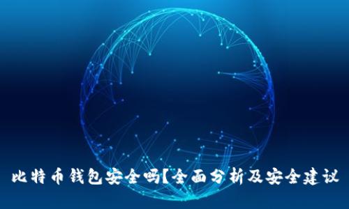 比特币钱包安全吗？全面分析及安全建议
