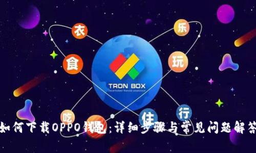 如何下载OPPO钱包：详细步骤与常见问题解答