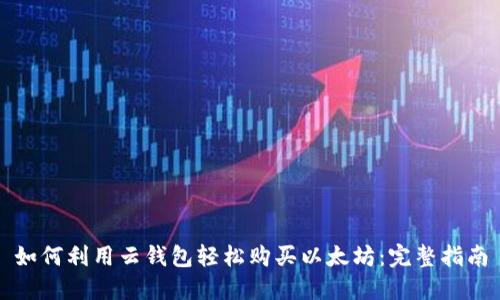 如何利用云钱包轻松购买以太坊：完整指南