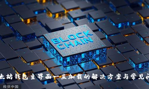 以太坊钱包主界面一直加载的解决方案与常见问题