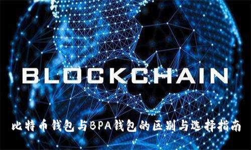 比特币钱包与BPA钱包的区别与选择指南