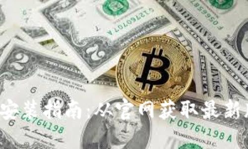 比特币钱包下载安装指南：从官网获取最新版本，安全又便捷
