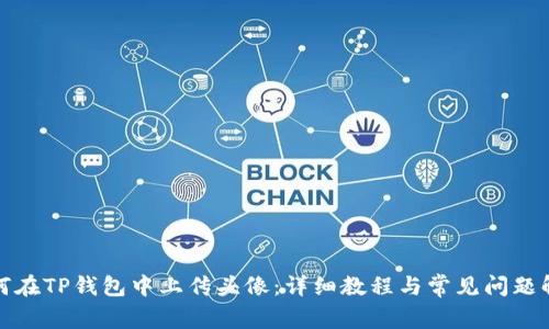 如何在TP钱包中上传头像：详细教程与常见问题解答