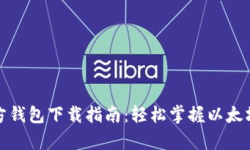 以太坊官方钱包下载指南：轻松掌握以太坊安全存储