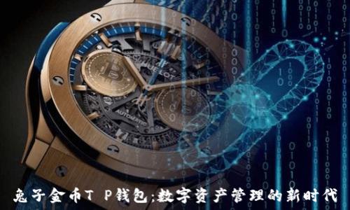   
兔子金币T P钱包：数字资产管理的新时代