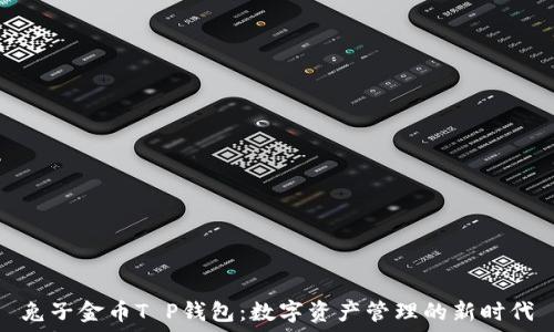   
兔子金币T P钱包：数字资产管理的新时代