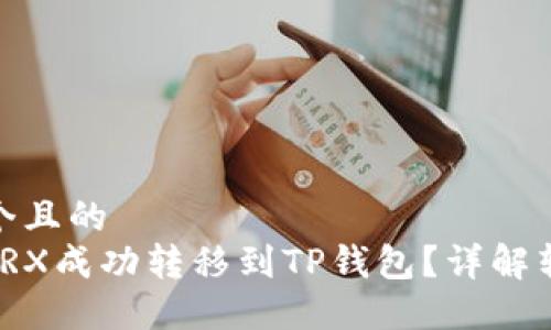 思考一个且的  
如何将TRX成功转移到TP钱包？详解转账步骤