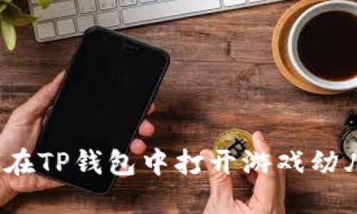 如何在TP钱包中打开游戏幼儿园？